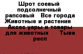 Шрот соевый, подсолнечный, рапсовый - Все города Животные и растения » Аксесcуары и товары для животных   . Тыва респ.